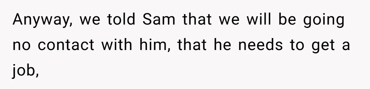 Twin Brother Refuses to Meet Her Husband for 15 Years, Then Demands His Money Anyway, we told Sam that we will be going no contact with him, that he needs to get a job,