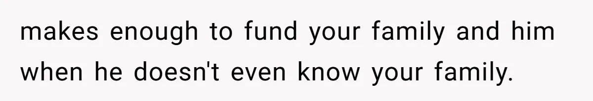 Twin Brother Refuses to Meet Her Husband for 15 Years, Then Demands His Money makes enough to fund your family and him when he doesn't even know your family.