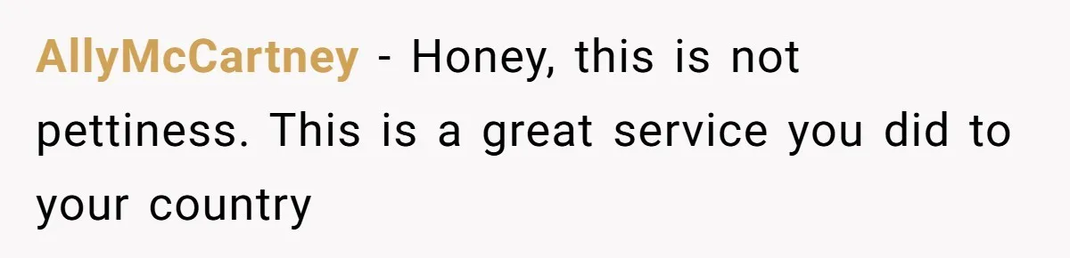AllyMcCartney − Honey, this is not pettiness. This is a great service you did to your country
