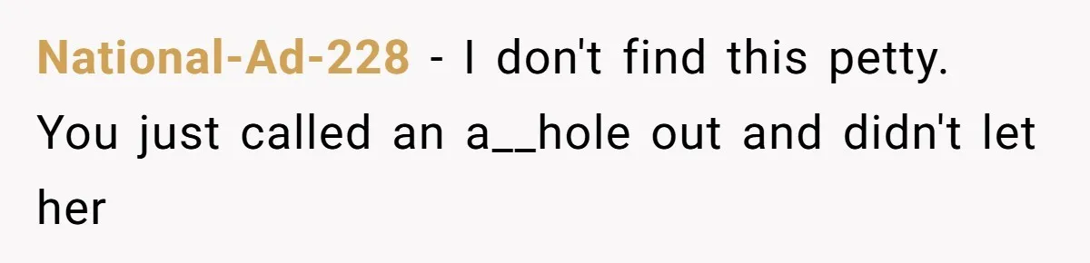 National-Ad-228 − I don't find this petty. You just called an a__hole out and didn't let her
