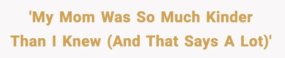 'My mom was so much kinder than I knew (and that says a lot)'