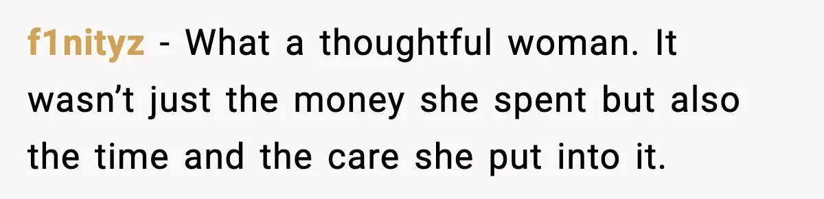 f1nityz − What a thoughtful woman. It wasn’t just the money she spent but also the time and the care she put into it.