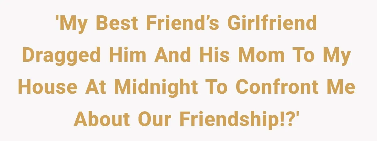Woman Refuses Fiancée’s Apology After She Turns a 10-Year Friendship Into a Midnight Interrogation 'My Best Friend’s Girlfriend Dragged Him and His MOM to My House at Midnight to Confront Me About Our Friendship!?'