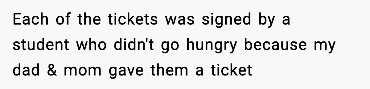 Each of the tickets was signed by a student who didn't go hungry because my dad & mom gave them a ticket