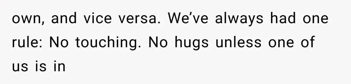 Woman Refuses Fiancée’s Apology After She Turns a 10-Year Friendship Into a Midnight Interrogation own, and vice versa. We’ve always had one rule: No touching. No hugs unless one of us is in