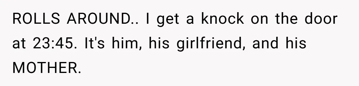 Woman Refuses Fiancée’s Apology After She Turns a 10-Year Friendship Into a Midnight Interrogation ROLLS AROUND.. I get a knock on the door at 23:45. It's him, his girlfriend, and his MOTHER.