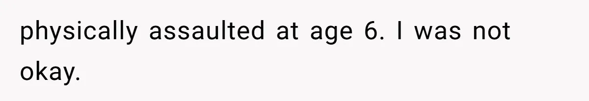 Woman Refuses Fiancée’s Apology After She Turns a 10-Year Friendship Into a Midnight Interrogation physically assaulted at age 6. I was not okay.