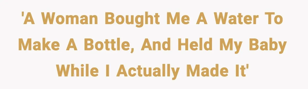 'A woman bought me a water to make a bottle, and held my baby while I actually made it'