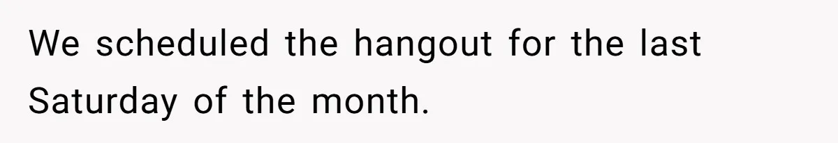 Woman Refuses Fiancée’s Apology After She Turns a 10-Year Friendship Into a Midnight Interrogation We scheduled the hangout for the last Saturday of the month.