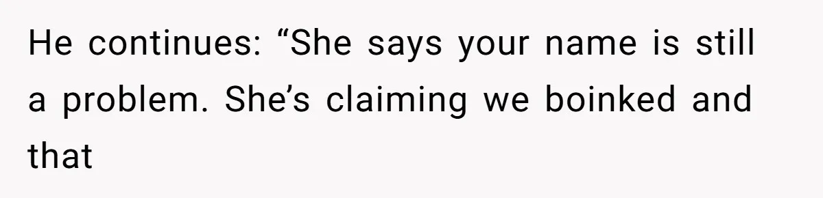 Woman Refuses Fiancée’s Apology After She Turns a 10-Year Friendship Into a Midnight Interrogation He continues: “She says your name is still a problem. She’s claiming we boinked and that