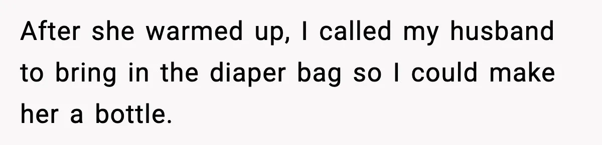 After she warmed up, I called my husband to bring in the diaper bag so I could make her a bottle.