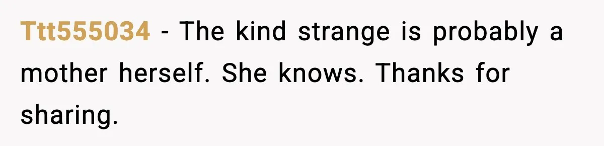 Ttt555034 − The kind strange is probably a mother herself. She knows. Thanks for sharing.