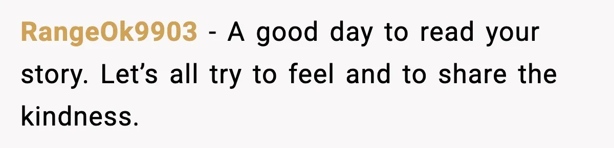 RangeOk9903 − A good day to read your story. Let’s all try to feel and to share the kindness.