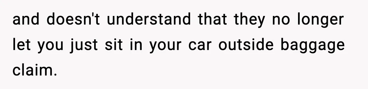 Husband Drives Two Hours For Airport Pickup, Then Makes Wife Shuttle After She Says She’s Ready and doesn't understand that they no longer let you just sit in your car outside baggage claim.