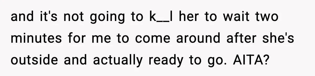Husband Drives Two Hours For Airport Pickup, Then Makes Wife Shuttle After She Says She’s Ready and it's not going to k__l her to wait two minutes for me to come around after she's outside and actually ready to go. AITA?