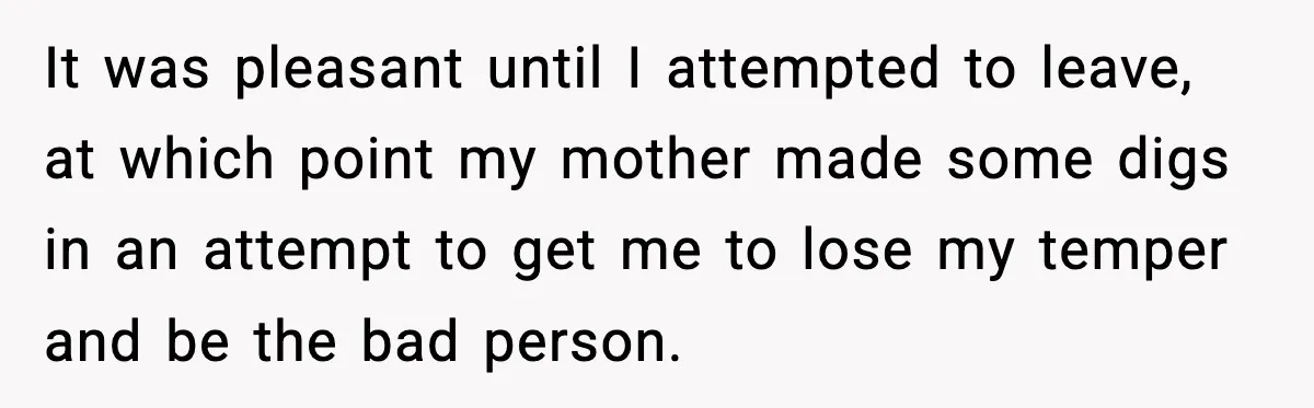 Woman Cuts Off Abusive Mother, Then Watches The Rest Of The Family Finally See Why It was pleasant until I attempted to leave, at which point my mother made some digs in an attempt to get me to lose my temper and be the bad...