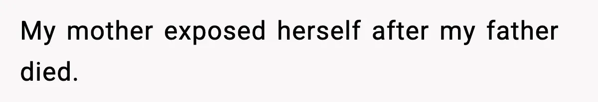 Woman Cuts Off Abusive Mother, Then Watches The Rest Of The Family Finally See Why My mother exposed herself after my father died.