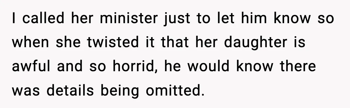 Woman Cuts Off Abusive Mother, Then Watches The Rest Of The Family Finally See Why I called her minister just to let him know so when she twisted it that her daughter is awful and so horrid, he would know there was details being omitted.