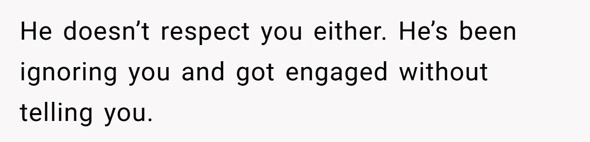 Woman Refuses Fiancée’s Apology After She Turns a 10-Year Friendship Into a Midnight Interrogation He doesn’t respect you either. He’s been ignoring you and got engaged without telling you.