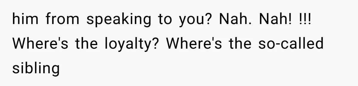 Woman Refuses Fiancée’s Apology After She Turns a 10-Year Friendship Into a Midnight Interrogation him from speaking to you? Nah. Nah! !!! Where's the loyalty? Where's the so-called sibling