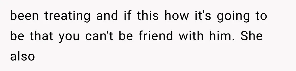 Woman Refuses Fiancée’s Apology After She Turns a 10-Year Friendship Into a Midnight Interrogation been treating and if this how it's going to be that you can't be friend with him. She also