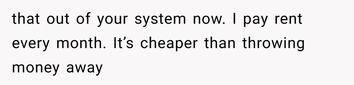 Man Locks His Bedroom After Mom’s Boyfriend Keeps Using His Towel and Calls Him “Territorial” that out of your system now. I pay rent every month. It’s cheaper than throwing money away
