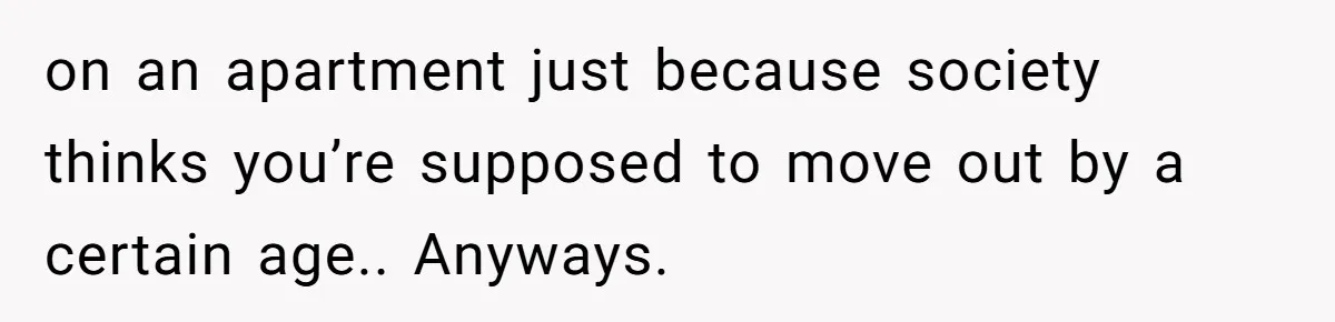 Man Locks His Bedroom After Mom’s Boyfriend Keeps Using His Towel and Calls Him “Territorial” on an apartment just because society thinks you’re supposed to move out by a certain age.. Anyways.