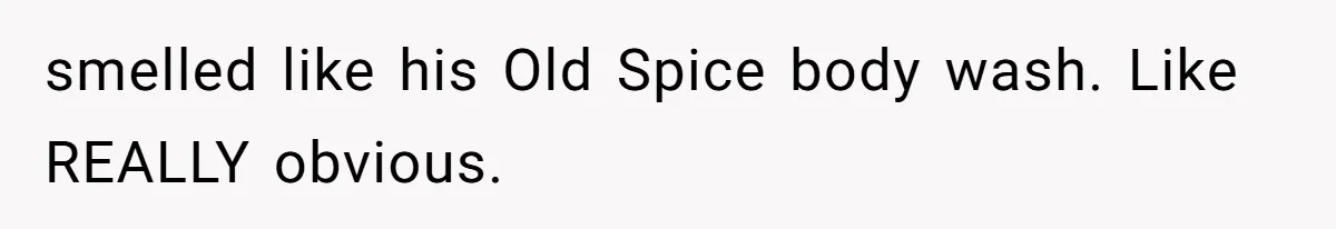 Man Locks His Bedroom After Mom’s Boyfriend Keeps Using His Towel and Calls Him “Territorial” smelled like his Old Spice body wash. Like REALLY obvious.