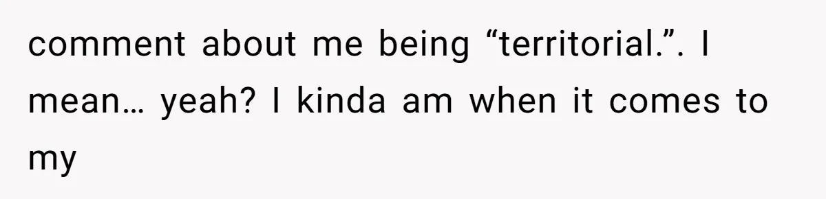 Man Locks His Bedroom After Mom’s Boyfriend Keeps Using His Towel and Calls Him “Territorial” comment about me being “territorial.”. I mean… yeah? I kinda am when it comes to my