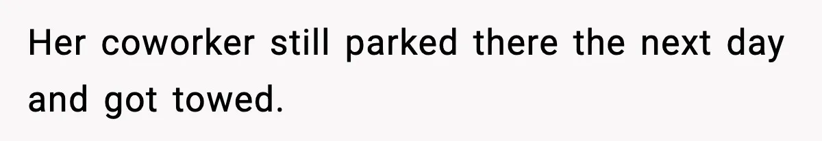 Her coworker still parked there the next day and got towed.