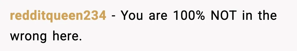 redditqueen234 − You are 100% NOT in the wrong here.