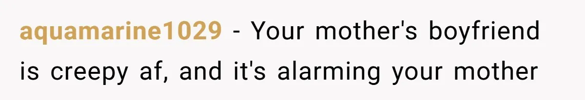 Man Locks His Bedroom After Mom’s Boyfriend Keeps Using His Towel and Calls Him “Territorial” aquamarine1029 − Your mother's boyfriend is creepy af, and it's alarming your mother