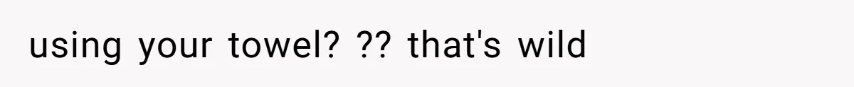 Man Locks His Bedroom After Mom’s Boyfriend Keeps Using His Towel and Calls Him “Territorial” using your towel? ?? that's wild