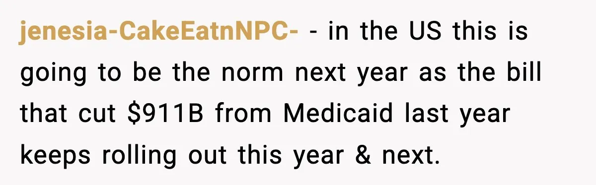 jenesia-CakeEatnNPC- − in the US this is going to be the norm next year as the bill that cut $911B from Medicaid last year keeps rolling out this year &...
