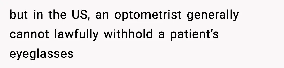 but in the US, an optometrist generally cannot lawfully withhold a patient’s eyeglasses