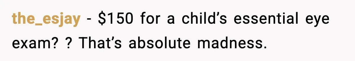 the_esjay − $150 for a child’s essential eye exam? ? That’s absolute madness.