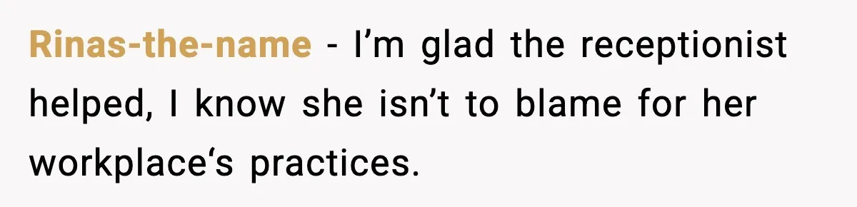 Rinas-the-name − I’m glad the receptionist helped, I know she isn’t to blame for her workplace‘s practices.