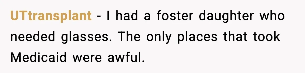 UTtransplant − I had a foster daughter who needed glasses. The only places that took Medicaid were awful.