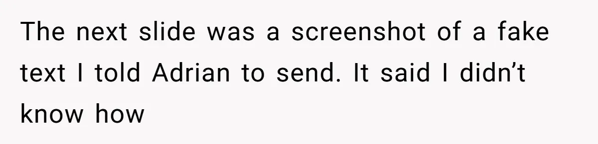 The next slide was a screenshot of a fake text I told Adrian to send. It said I didn’t know how