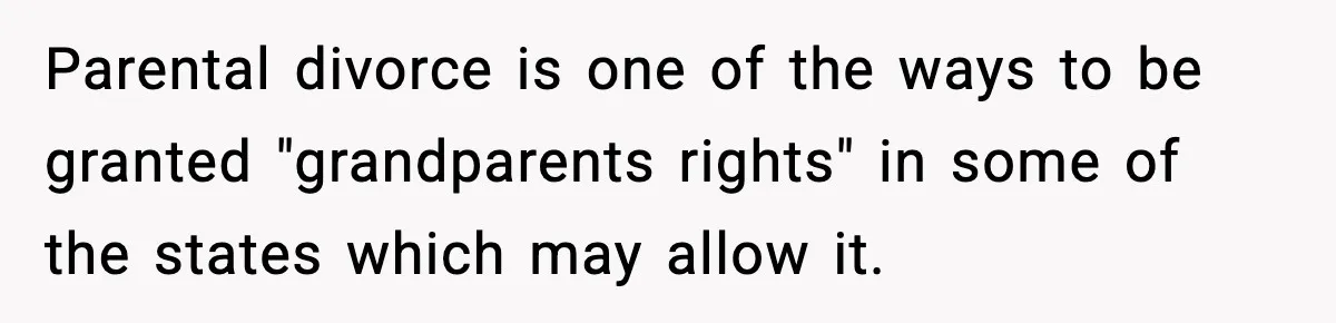 Parental divorce is one of the ways to be granted "grandparents rights" in some of the states which may allow it.