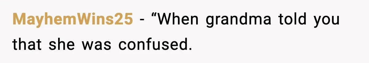 MayhemWins25 − “When grandma told you that she was confused.
