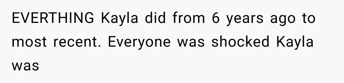 EVERTHING Kayla did from 6 years ago to most recent. Everyone was shocked Kayla was