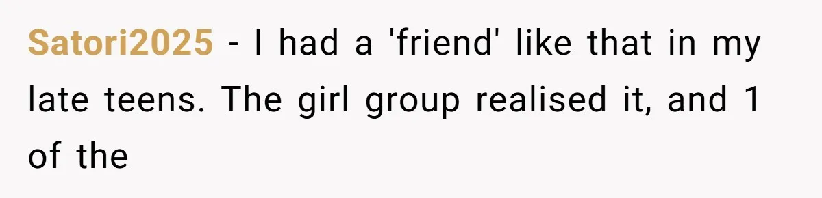 Satori2025 − I had a 'friend' like that in my late teens. The girl group realised it, and 1 of the
