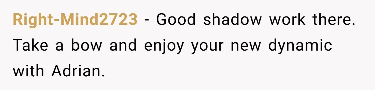 Right-Mind2723 − Good shadow work there. Take a bow and enjoy your new dynamic with Adrian.