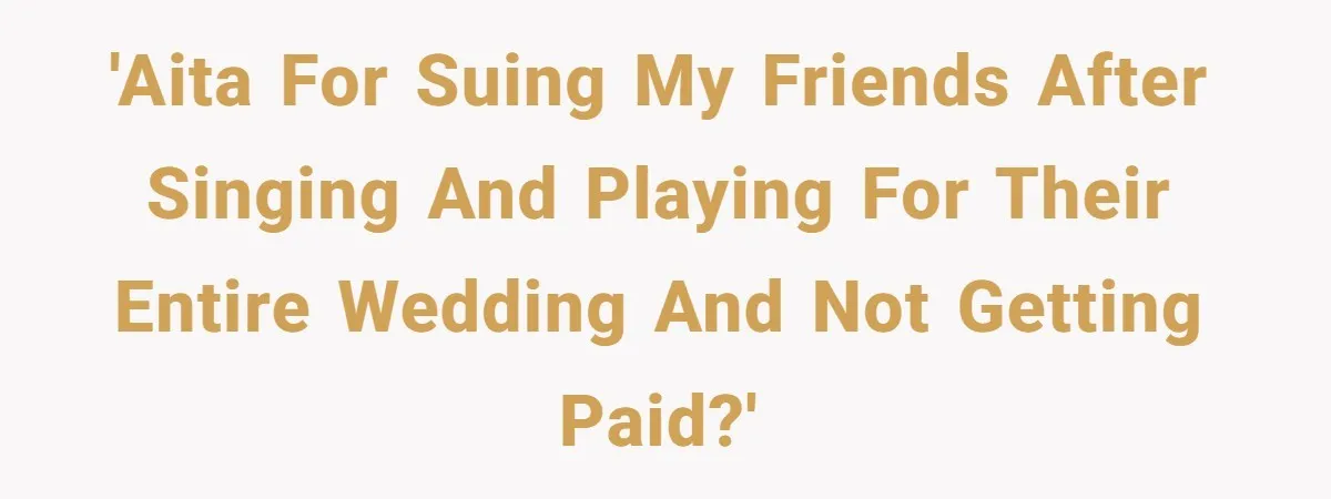 Couple Uninvites Their Wedding Musician, Then Gets Sued for Expecting Him to Perform Free 'AITA for suing my friends after singing and playing for their entire wedding and not getting paid?'