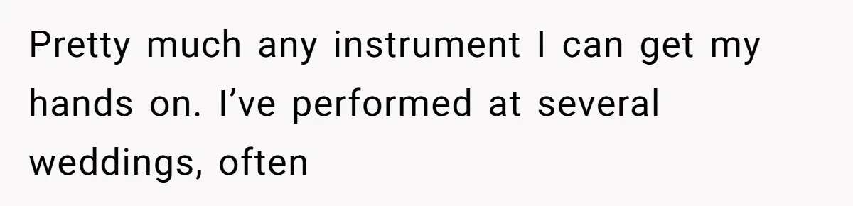 Couple Uninvites Their Wedding Musician, Then Gets Sued for Expecting Him to Perform Free Pretty much any instrument I can get my hands on. I’ve performed at several weddings, often