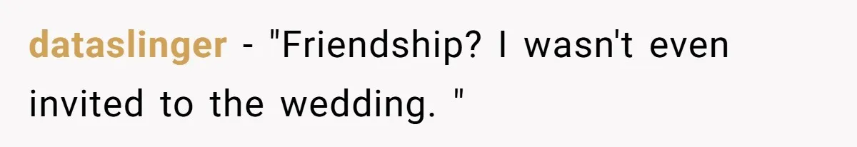 Couple Uninvites Their Wedding Musician, Then Gets Sued for Expecting Him to Perform Free dataslinger − "Friendship? I wasn't even invited to the wedding. "