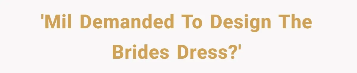 Bride’s MIL Pays for the Dress to Control It, Then the Designer Refunds Her and Changes Everything 'MIL demanded to design the brides dress?'