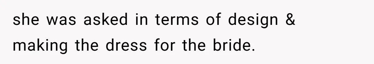 Bride’s MIL Pays for the Dress to Control It, Then the Designer Refunds Her and Changes Everything she was asked in terms of design & making the dress for the bride.