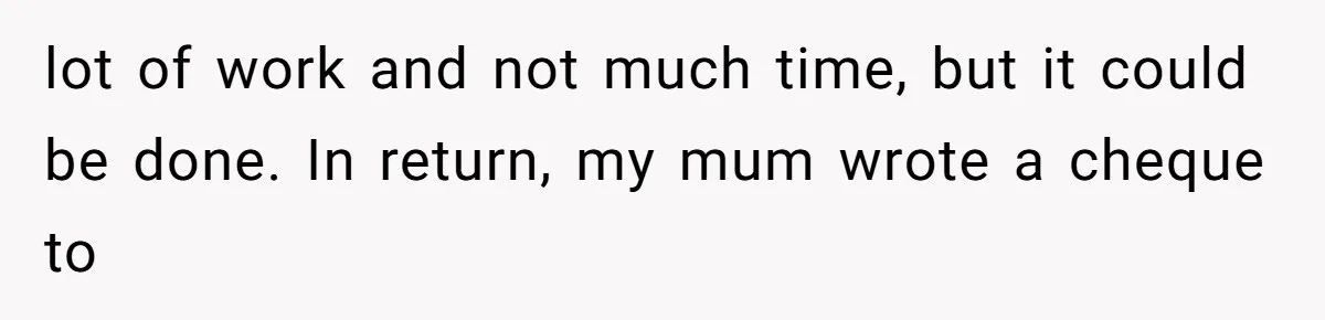Bride’s MIL Pays for the Dress to Control It, Then the Designer Refunds Her and Changes Everything lot of work and not much time, but it could be done. In return, my mum wrote a cheque to